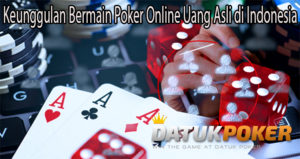 Keunggulan Bermain Poker Online Uang Asli di Indonesia