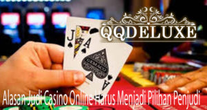 Alasan Judi Casino Online Harus Menjadi Pilihan Penjudi